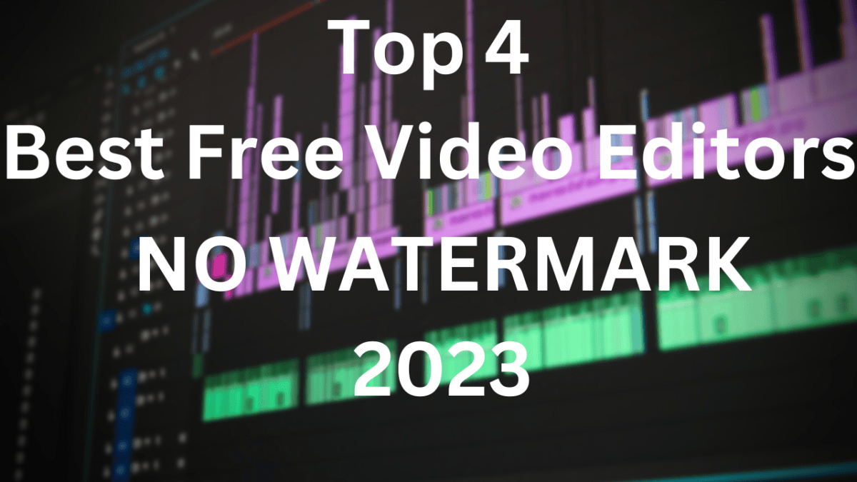 Top 4 Best Free Video Editing Software Without Watermark 2023 ...